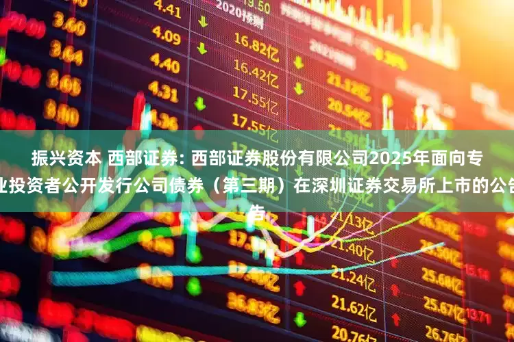 振兴资本 西部证券: 西部证券股份有限公司2025年面向专业投资者公开发行公司债券（第三期）在深圳证券交易所上市的公告